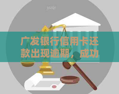 广发银行信用卡还款出现逾期，成功入账解决显示问题全攻略