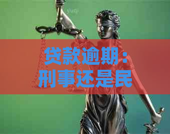 贷款逾期：刑事还是民事？