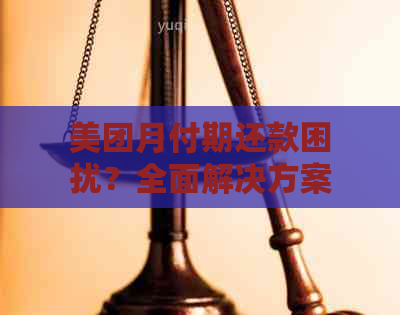 美团月付期还款困扰？全面解决方案助您轻松应对！