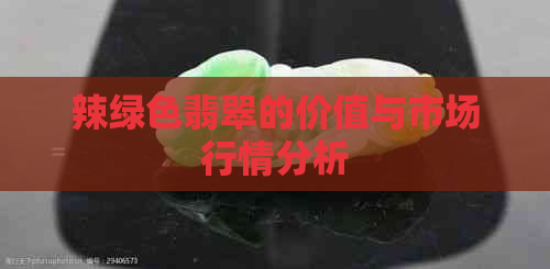 辣绿色翡翠的价值与市场行情分析