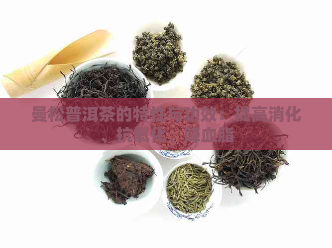 曼松普洱茶的特性与功效：提高消化、抗氧化、降血脂