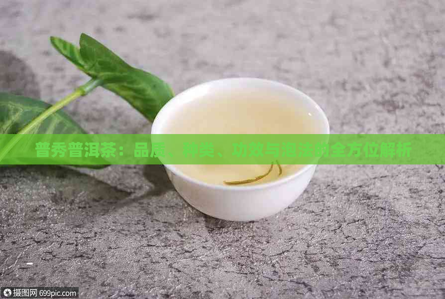 普秀普洱茶：品质、种类、功效与泡法的全方位解析