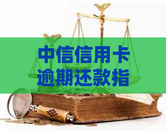 中信信用卡逾期还款指南：如何处理逾期、利息计算、期还款等常见问题解答