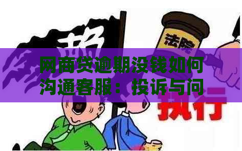 网商贷逾期没钱如何沟通客服：投诉与问题解决方法