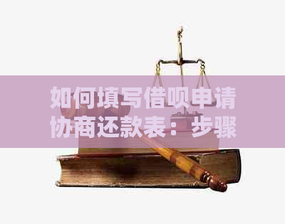 如何填写借呗申请协商还款表：步骤、技巧与注意事项