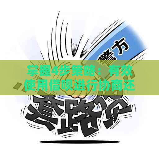 掌握4步策略：有效使用借呗进行协商还款，避免逾期和罚息