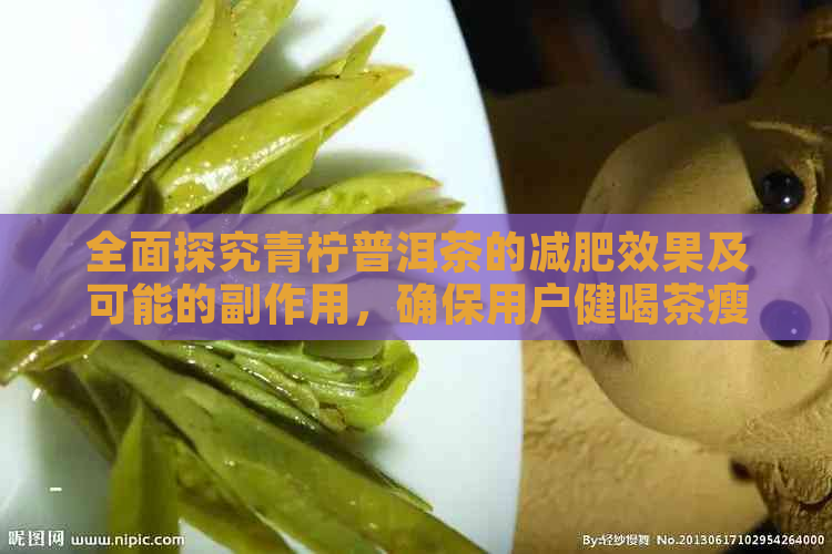 全面探究青柠普洱茶的减肥效果及可能的副作用，确保用户健喝茶瘦身