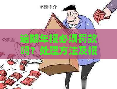 逾期年报必须罚款吗？处理方法及报表填报指南