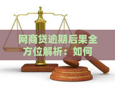 网商贷逾期后果全方位解析：如何应对、逾期影响及解决方案