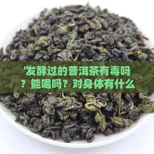 '发酵过的普洱茶有吗？能喝吗？对身体有什么好处？'