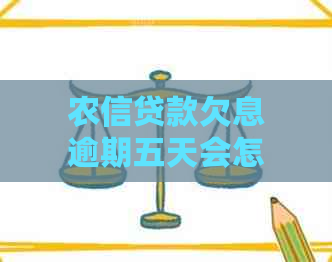 农信贷款欠息逾期五天会怎么样：处理方式、影响及是否可以再贷款。