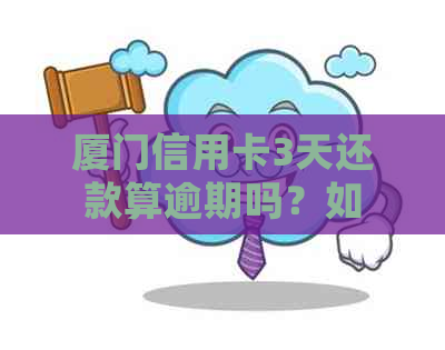 厦门信用卡3天还款算逾期吗？如何处理？