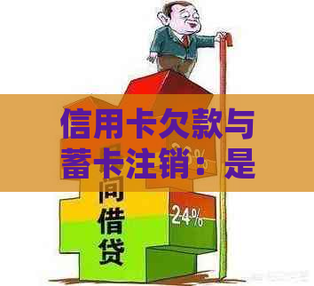 信用卡欠款与蓄卡注销：是否存在关联？如何处理以避免影响个人财务状况？