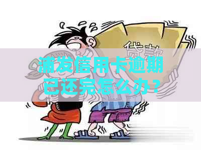 浦发信用卡逾期已还完怎么办？