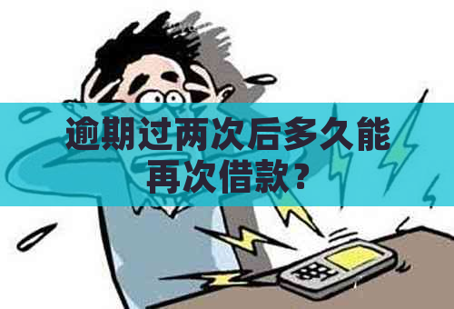 逾期过两次后多久能再次借款？