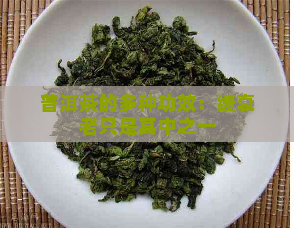 普洱茶的多种功效：缓衰老只是其中之一