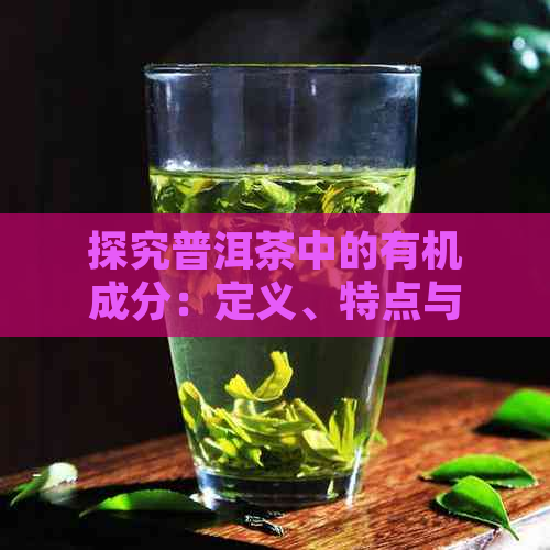 探究普洱茶中的有机成分：定义、特点与价值