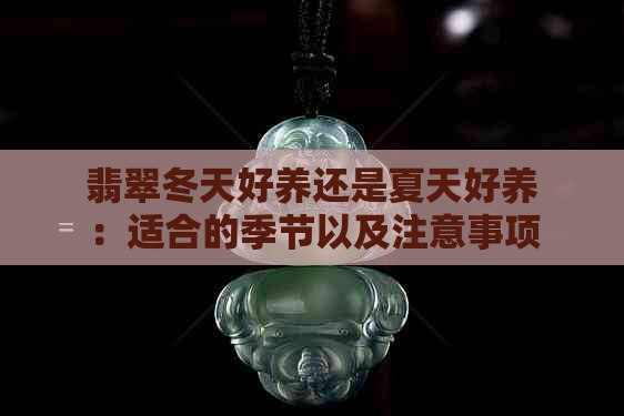 翡翠冬天好养还是夏天好养：适合的季节以及注意事项