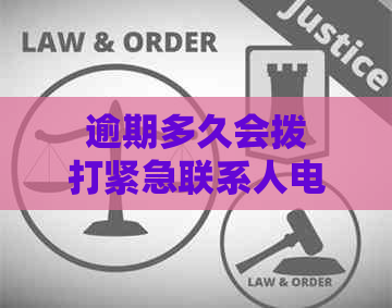 逾期多久会拨打紧急联系人电话？包括通讯录家人在内吗？