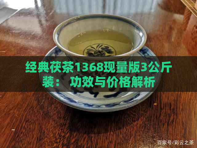 经典茯茶1368现量版3公斤装： 功效与价格解析