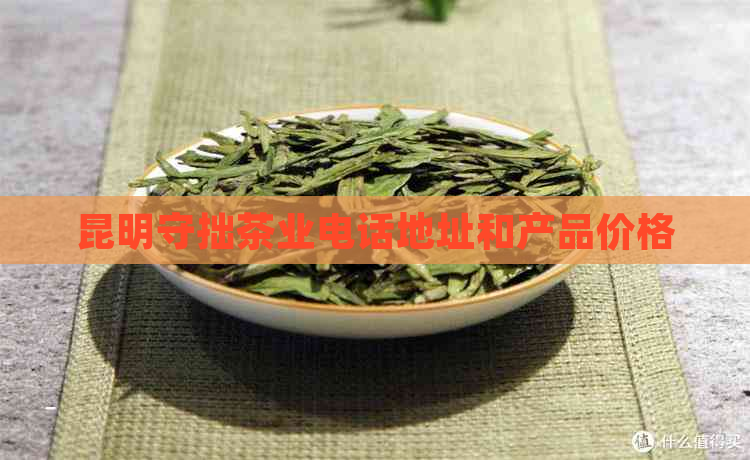 昆明守拙茶业电话地址和产品价格