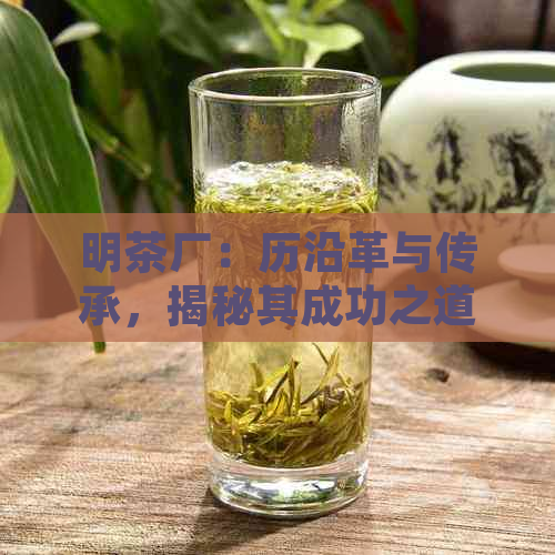 明茶厂：历沿革与传承，揭秘其成功之道