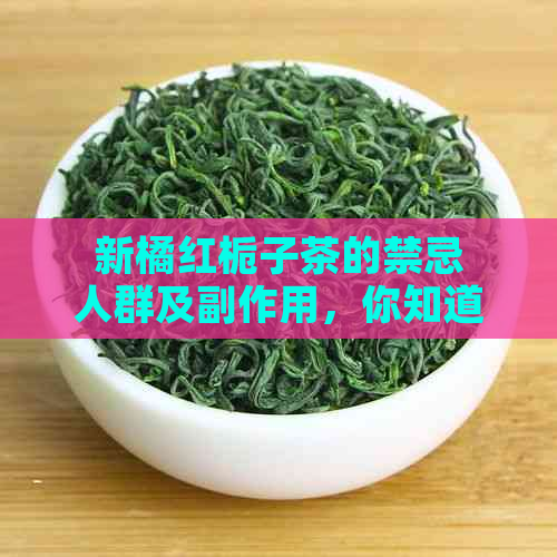 新橘红栀子茶的禁忌人群及副作用，你知道吗？