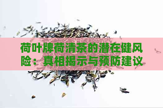 荷叶牌荷清茶的潜在健风险：真相揭示与预防建议