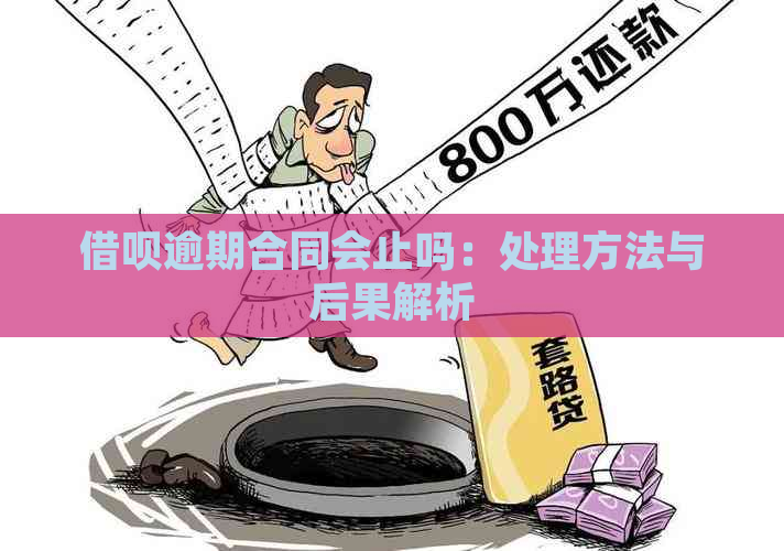 借呗逾期合同会止吗：处理方法与后果解析