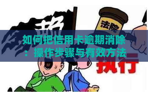 如何把信用卡逾期消除：操作步骤与有效方法