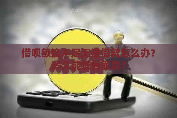 借呗额度不足无法借款怎么办？多久能恢复额度？