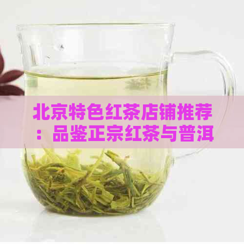 北京特色红茶店铺推荐：品鉴正宗红茶与普洱茶的差异