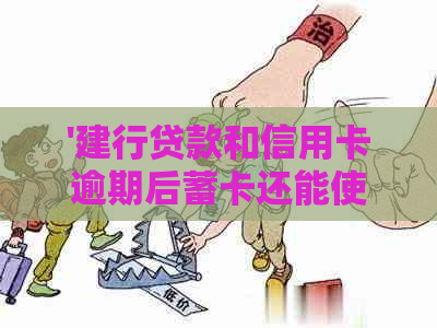 '建行贷款和信用卡逾期后蓄卡还能使用吗？'