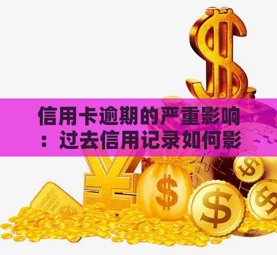 信用卡逾期的严重影响：过去信用记录如何影响现在？