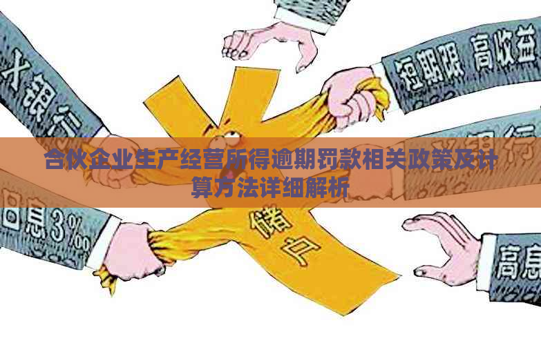 合伙企业生产经营所得逾期罚款相关政策及计算方法详细解析