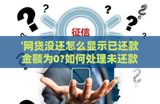 '网贷没还怎么显示已还款金额为0?如何处理未还款和结清状态问题。'