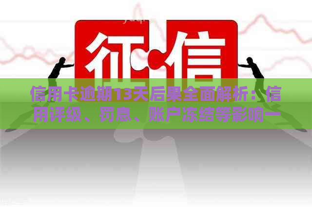 信用卡逾期13天后果全面解析：信用评级、罚息、账户冻结等影响一次看清！