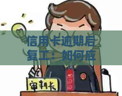 信用卡逾期后复工：如何应对、解决逾期影响及重返职场攻略