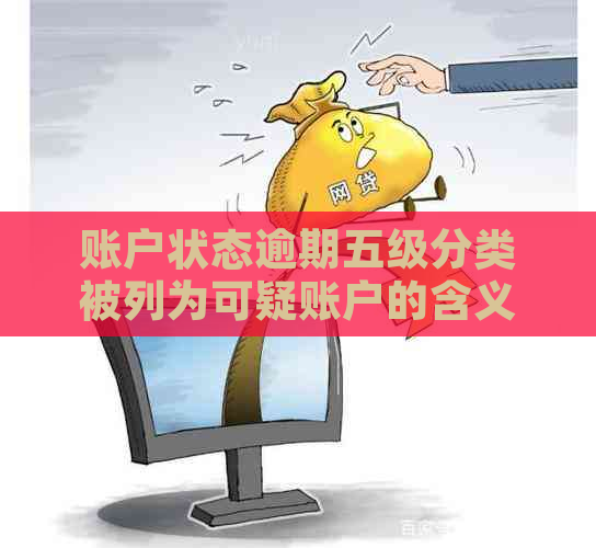 账户状态逾期五级分类被列为可疑账户的含义及其影响，如何解决？