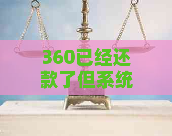 360已经还款了但系统仍显示未还款，如何解决？