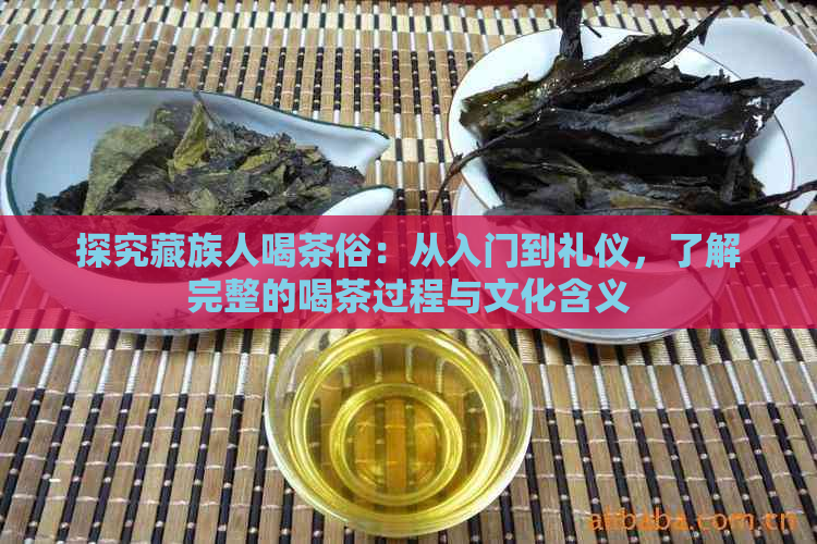 探究藏族人喝茶俗：从入门到礼仪，了解完整的喝茶过程与文化含义