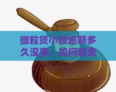 微粒贷小额逾期多久没事：如何避免影响和解决方法