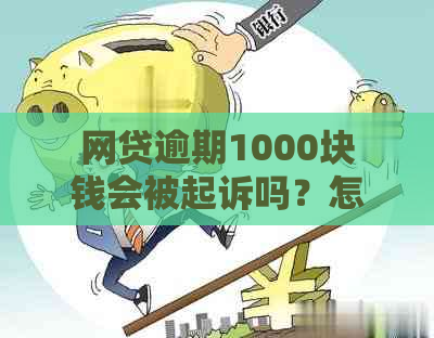 网贷逾期1000块钱会被起诉吗？怎么办？