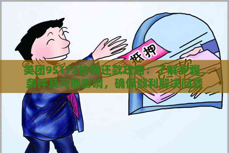 美团95172协商还款攻略：了解步骤、条件及可能影响，确保顺利解决问题