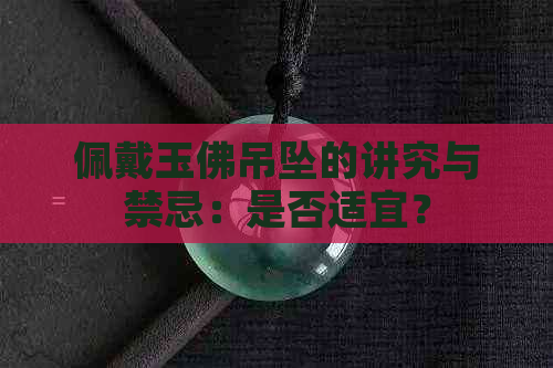 佩戴玉佛吊坠的讲究与禁忌：是否适宜？