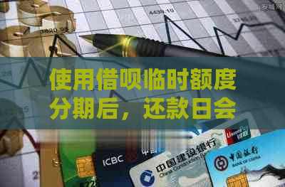 使用借呗临时额度分期后，还款日会一并还清本金和额度吗？