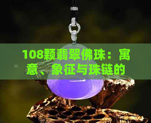 108颗翡翠佛珠：寓意、象征与珠链的神秘结合