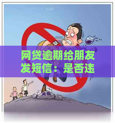 网贷逾期给朋友发短信：是否违法？如何解释？向谁举报？