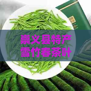 崇义县特产雪竹春茶叶：清香幽雅的价格实的高品质茶叶佳品