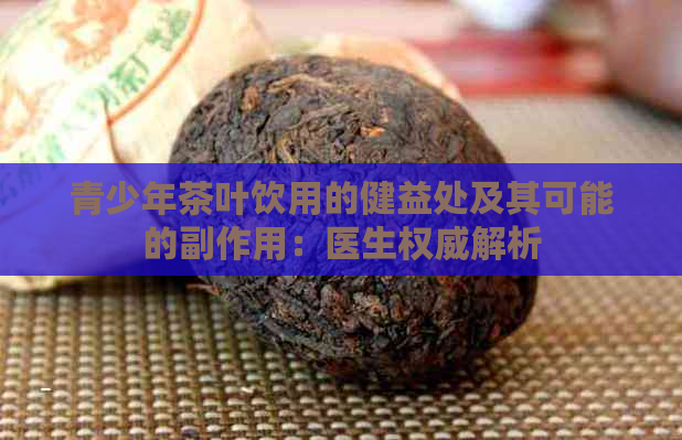 青少年茶叶饮用的健益处及其可能的副作用：医生权威解析